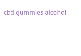 cbd gummies alcohol