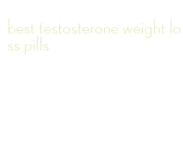 best testosterone weight loss pills