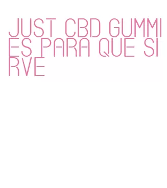 just cbd gummies para que sirve