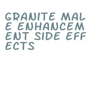 granite male enhancement side effects
