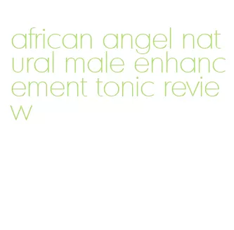 african angel natural male enhancement tonic review