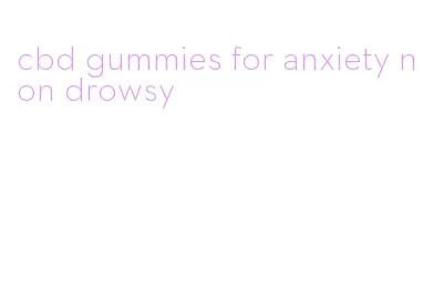 cbd gummies for anxiety non drowsy