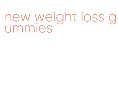 new weight loss gummies