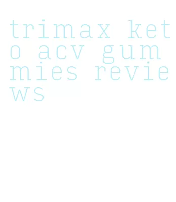 trimax keto acv gummies reviews