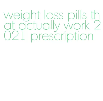 weight loss pills that actually work 2021 prescription