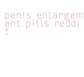 penis enlargement pills reddit