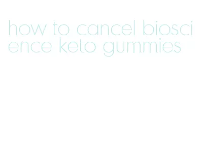 how to cancel bioscience keto gummies
