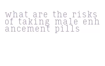 what are the risks of taking male enhancement pills