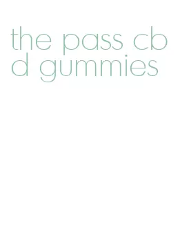 the pass cbd gummies