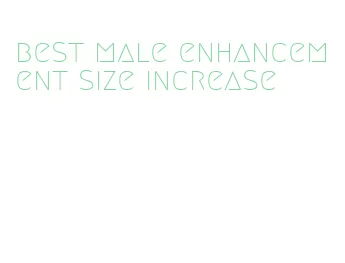 best male enhancement size increase