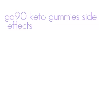 go90 keto gummies side effects