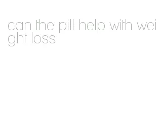 can the pill help with weight loss