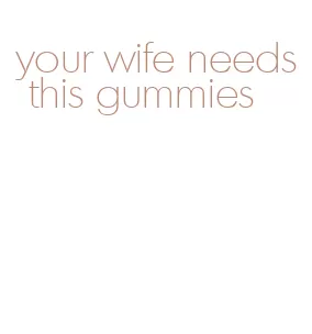 your wife needs this gummies