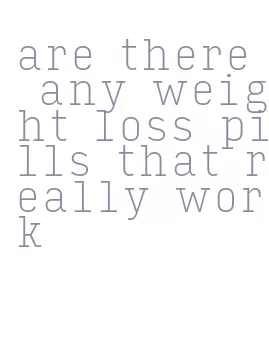 are there any weight loss pills that really work
