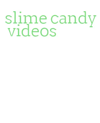 slime candy videos