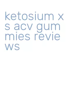 ketosium xs acv gummies reviews