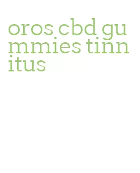 oros cbd gummies tinnitus
