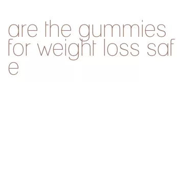 are the gummies for weight loss safe
