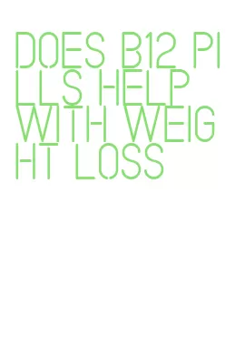 does b12 pills help with weight loss