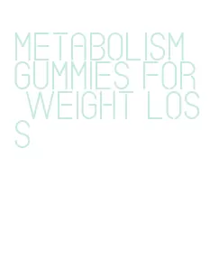 metabolism gummies for weight loss