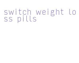 switch weight loss pills
