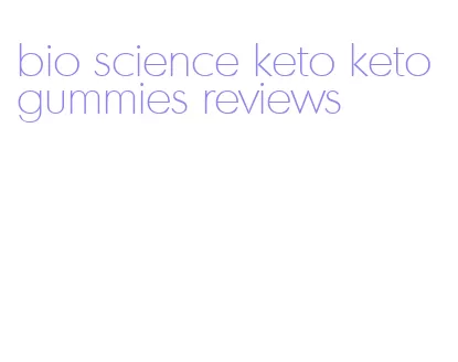 bio science keto keto gummies reviews
