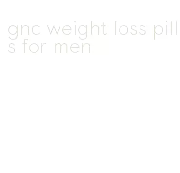 gnc weight loss pills for men