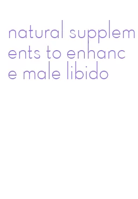natural supplements to enhance male libido
