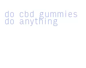 do cbd gummies do anything