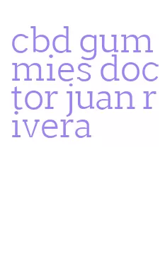 cbd gummies doctor juan rivera