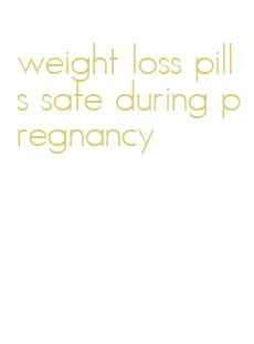 weight loss pills safe during pregnancy