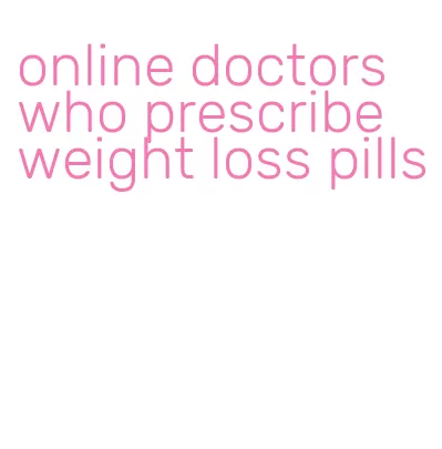 online doctors who prescribe weight loss pills
