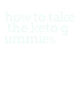 how to take the keto gummies