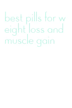 best pills for weight loss and muscle gain