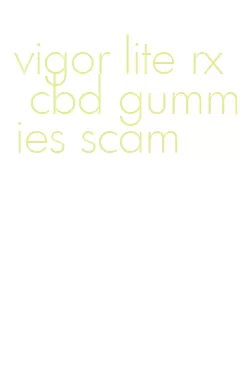 vigor lite rx cbd gummies scam