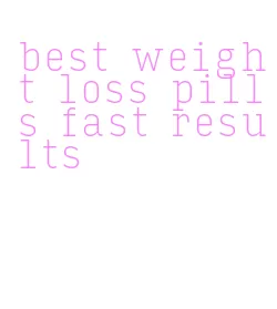 best weight loss pills fast results