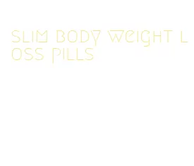 slim body weight loss pills