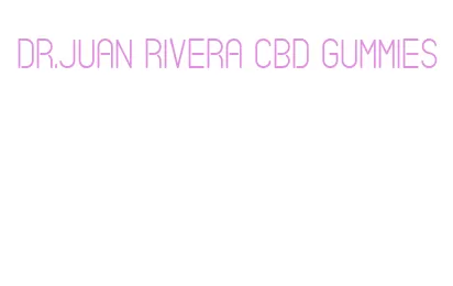 dr.juan rivera cbd gummies