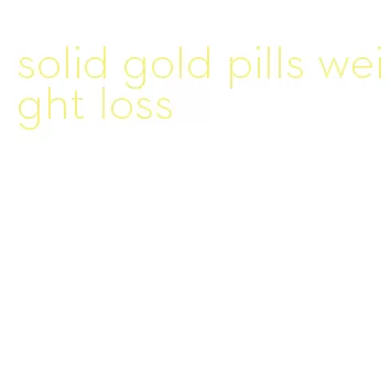 solid gold pills weight loss