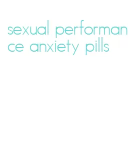 sexual performance anxiety pills