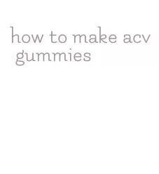 how to make acv gummies