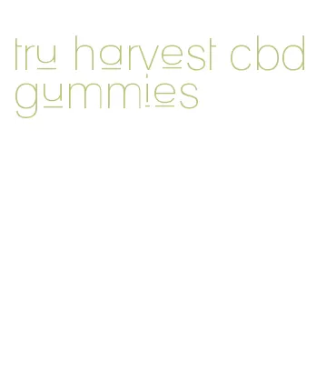 tru harvest cbd gummies