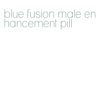 blue fusion male enhancement pill