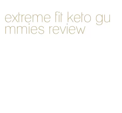 extreme fit keto gummies review