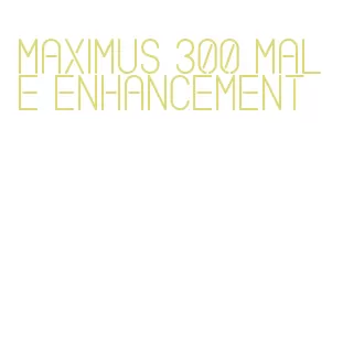 maximus 300 male enhancement