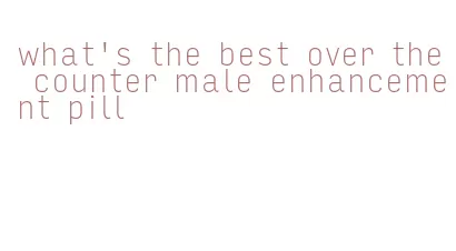 what's the best over the counter male enhancement pill