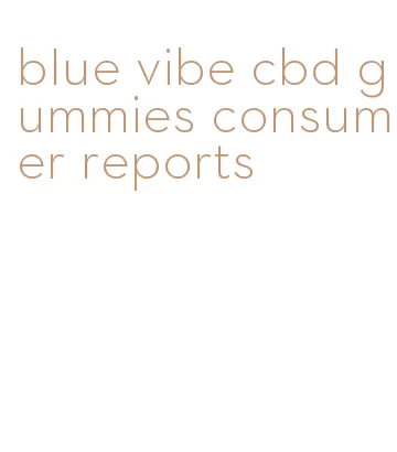 blue vibe cbd gummies consumer reports