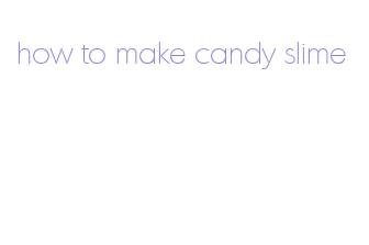how to make candy slime