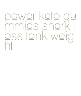 power keto gummies shark loss tank weight