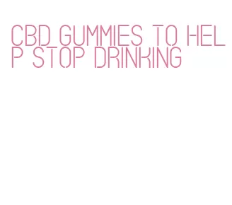 cbd gummies to help stop drinking
